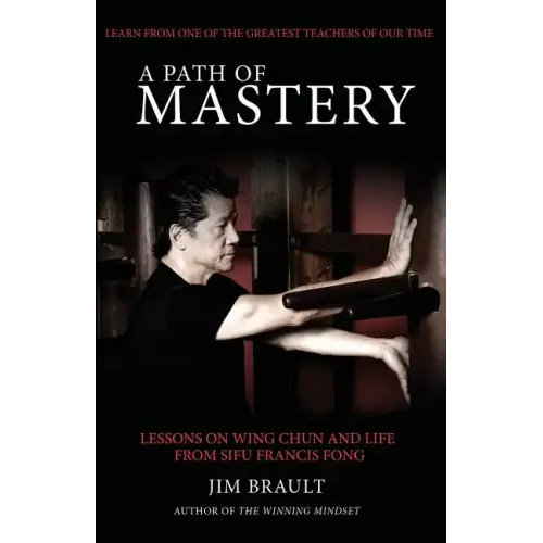 A Path of Mastery: Lessons on Wing Chun and Life from Sifu Francis Fong