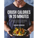 Crush Calories in 20 Minutes: Transform Your Body in 20 Minutes with Simple Calorie Counted Recipes, Workout and Mindset Hacks