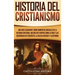Historia del Cristianismo: Una guía fascinante sobre momentos cruciales de la historia cristiana, que incluye eventos como la vida y las enseñanz