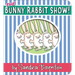 The Bunny Rabbit Show!