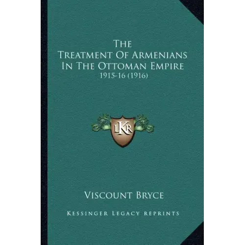 The Treatment of Armenians in the Ottoman Empire: 1915-16 (1916)