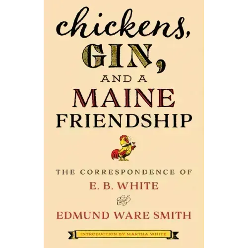Chickens, Gin, and a Maine Friendship: The Correspondence of E. B. White and Edmund Ware Smith
