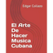 El Arte De Hacer Musica Cubana