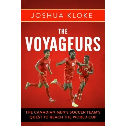 The Voyageurs: The Canadian Men's Soccer Team's Quest to Reach the World Cup