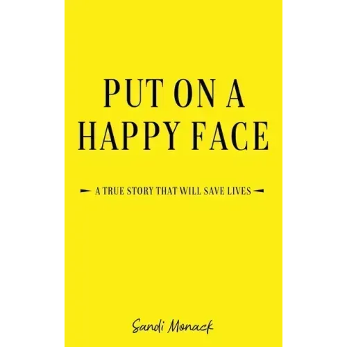 Put On a Happy Face: A True Story that Will Save Lives - Hardcover