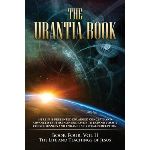 The Urantia Book: Book Four, Vol II: The Life and Teachings of Jesus: New Edition, single column formatting, larger and easier to read fonts, cream pa