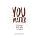 You Matter: Heal ourselves. Heal our children. Heal the World.