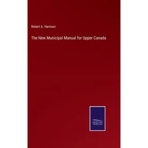 The New Municipal Manual for Upper Canada