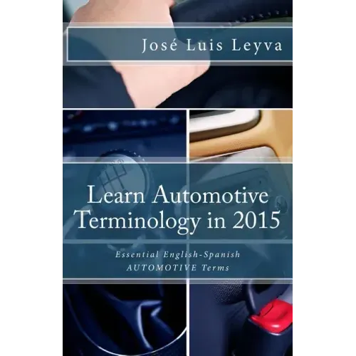 Learn Automotive Terminology in 2015: English-Spanish: Essential English-Spanish AUTOMOTIVE Terms