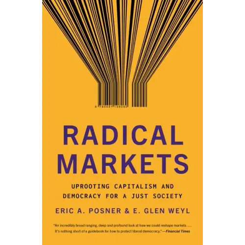 Radical Markets: Uprooting Capitalism and Democracy for a Just Society