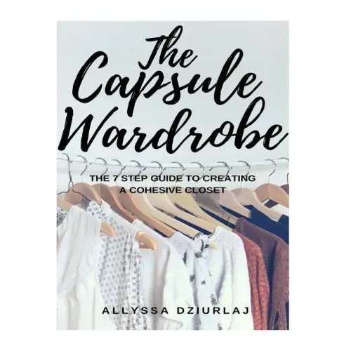 The Capsule Wardrobe: The 7 Step Guide To Creating a Cohesive Closet
