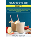 Smoothie Diet: Easy Smoothies Recipes for Weight Loss and Good Health (Delicious Smoothie Cookbook Recipes for Rapid Weight Loss)
