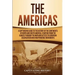 The Americas: A Captivating Guide to the History of the Continents of North and South America, Starting from the Olmecs through the