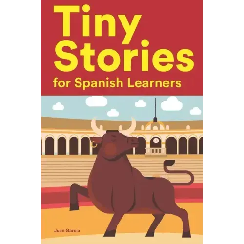 Tiny Stories for Spanish Learners: Short Stories in Spanish for Beginners and Intermediate Learners