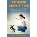 Why Women Manipulate Men: Understanding How and Why Women Choose to Use Manipulation On Men