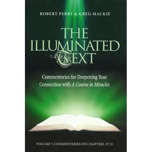 The Illuminated Text Volume 7: Commentaries for Deepening Your Connection with a Course in Miracles