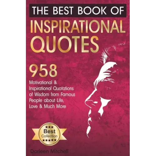 The Best Book of Inspirational Quotes: 958 Motivational and Inspirational Quotationes of Wisdom from Famous People about Life, Love and Much More