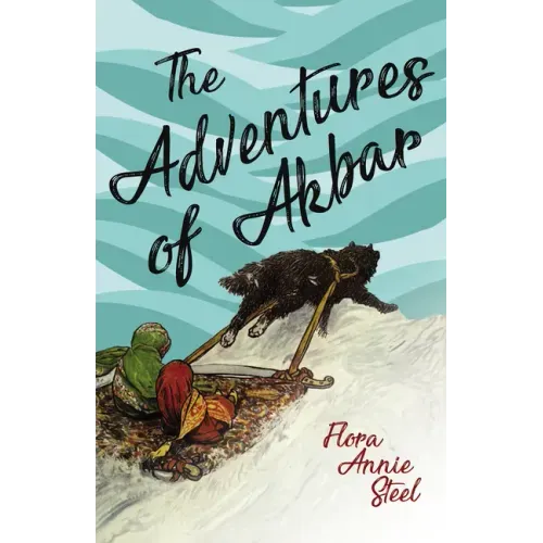 The Adventures of Akbar: With an Essay From The Garden of Fidelity Being the Autobiography of Flora Annie Steel, By R. R. Clark