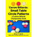 Carom Billiards: Small Table Circle Patterns: 3-Cushion Billiards Championship Shots