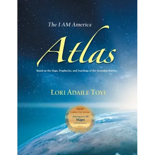 The I AM America Atlas for 2021 and Beyond: Based on the Maps, Prophecies, and Teachings of the Ascended Masters