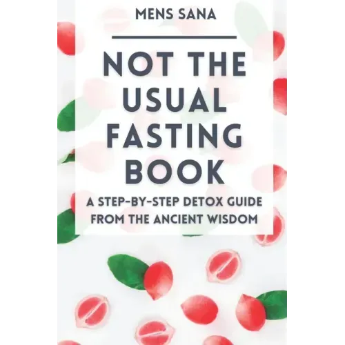 Not The Usual Fasting Book: A Step-by-Step Detox Guide From The Ancient Wisdom