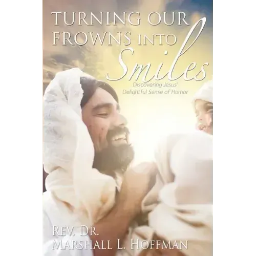 Turning Our Frowns into Smiles: Discovering Jesus' Delightful Sense of Humor