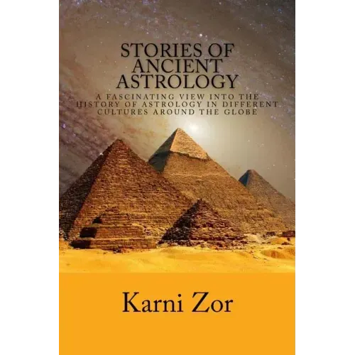 Stories of Ancient Astrology: A Fascinating View into the History of Astrology in Different Cultures Around the Globe