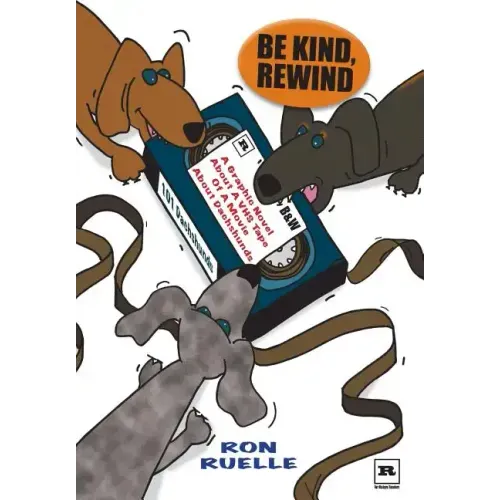 Be Kind, Rewind: A Graphic Novel About a VHS Tape of a Movie About Dachshunds