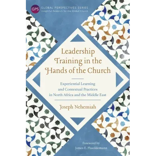 Leadership Training in the Hands of the Church: Experiential Learning and Contextual Practices in North Africa and the Middle East