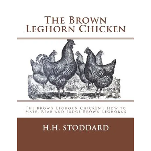 The Brown Leghorn Chicken: The Brown Leghorn Chicken: How to Mate, Rear and Judge Brown Leghorns
