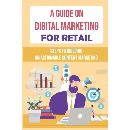 A Guide On Digital Marketing For Retail: Steps To Building An Actionable Content Marketing: Successful Content Marketing