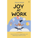 Joy at Work: How to Find Fun, Happiness and Meaning in What You Do
