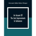 An Account Of The Late Improvements In Galvanism: With A Series Of Curious And Interesting Experiments Performed Before The Commissioners Of The Frenc