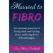Married To Fibro: An intimate journey living with and loving those with Fibromyalgia