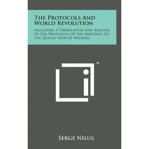 The Protocols and World Revolution: Including a Translation and Analysis of the Protocols of the Meetings of the Zionist Men of Wisdom