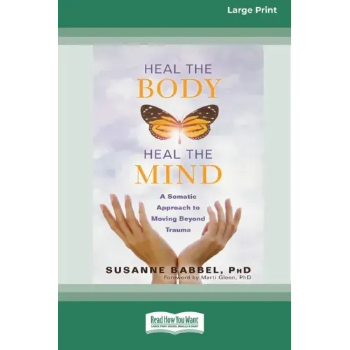 Heal the Body, Heal the Mind: A Somatic Approach to Moving Beyond Trauma (16pt Large Print Edition)