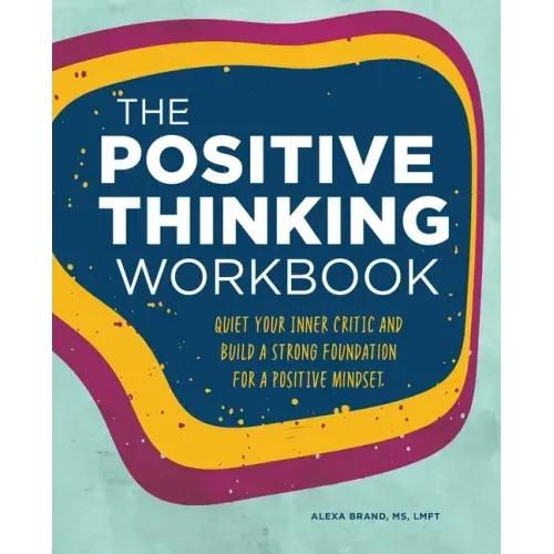 The Positive Thinking Workbook: Quiet Your Inner Critic and Build a Strong Foundation for a Positive Mindset