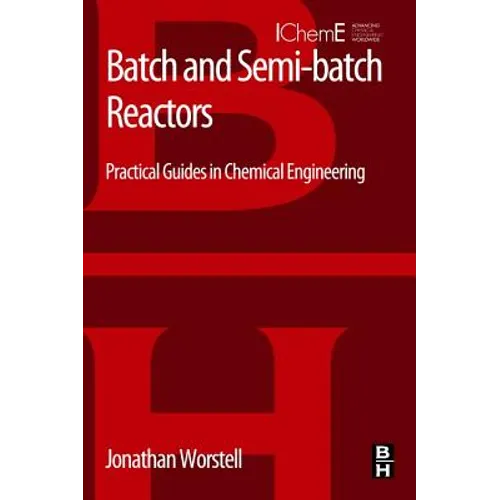 Batch and Semi-Batch Reactors: Practical Guides in Chemical Engineering