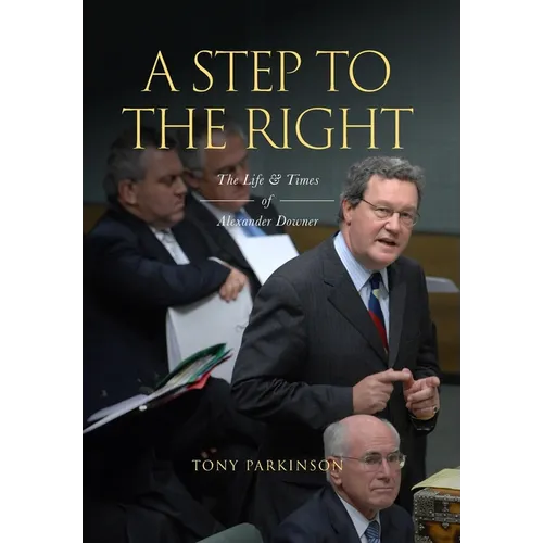 A Step to the Right: The Life and Times of Alexander Downer