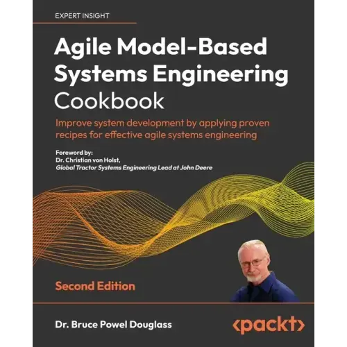 Agile Model-Based Systems Engineering Cookbook - Second Edition: Improve system development by applying proven recipes for effective agile systems eng