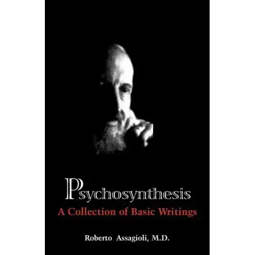 Psychosynthesis: A Collection of Basic Writings