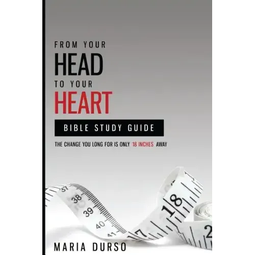 From Your Head to Your Heart Bible Study Guide: The Change You Long For Is Just 18 Inches Away