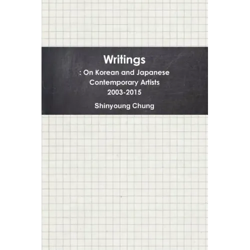 Writings: On Korean and Japanese Contemporary Artists 2003-2015