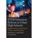 Stem Education Reform in Urban High Schools: Opportunities, Constraints, Culture, and Outcomes