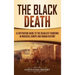 The Black Death: A Captivating Guide to the Deadliest Pandemic in Medieval Europe and Human History