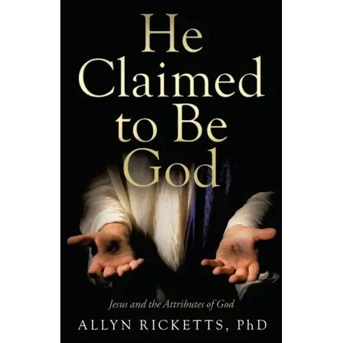 He Claimed to Be God: Jesus and the Attributes of God