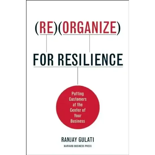 Reorganize for Resilience: Putting Customers at the Center of Your Business