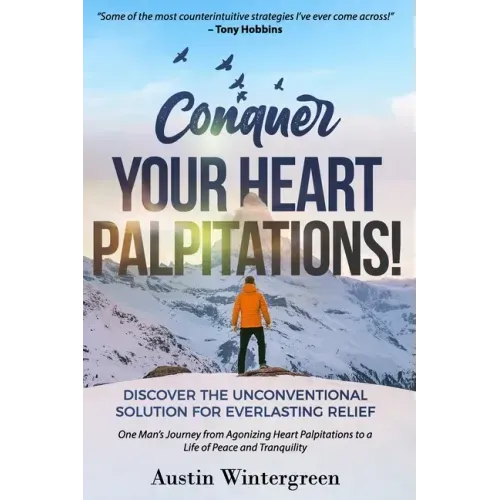 Conquer Your Heart Palpitations!: Discover the Unconventional Solution for Everlasting Relief