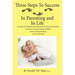 Three Steps to Success in Parenting and in Life: Learn the Joy of Having Your Kids Want to Do What They Should Do. Learn How to Prevent Teenage Rebell