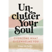 Unclutter Your Soul: Overcome What Overwhelms You